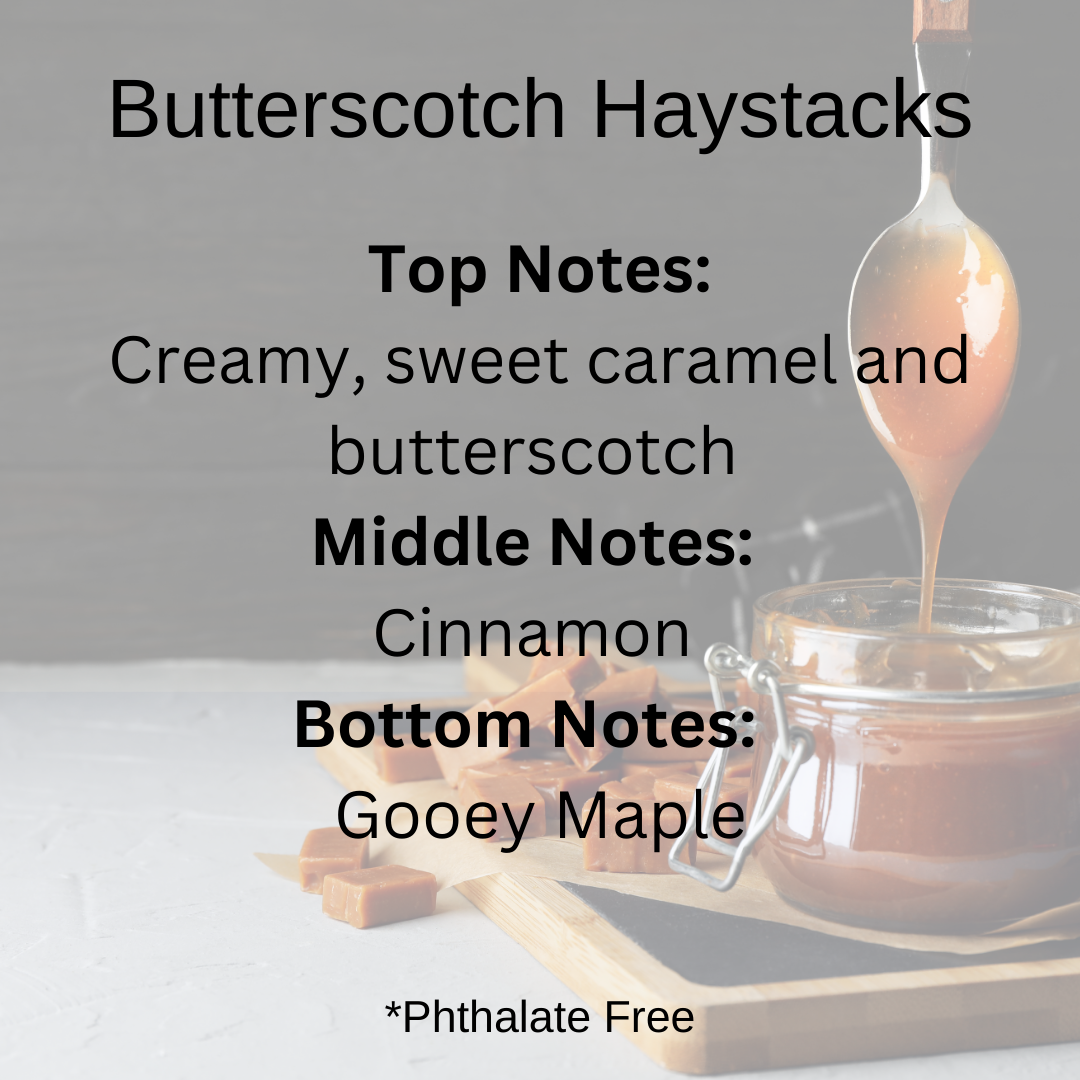 Butterscotch Haystacks scent notes: creamy, sweet caramel and butterscotch, cinnamon and gooey maple.